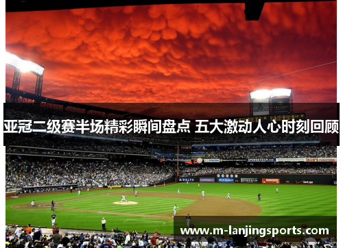 亚冠二级赛半场精彩瞬间盘点 五大激动人心时刻回顾